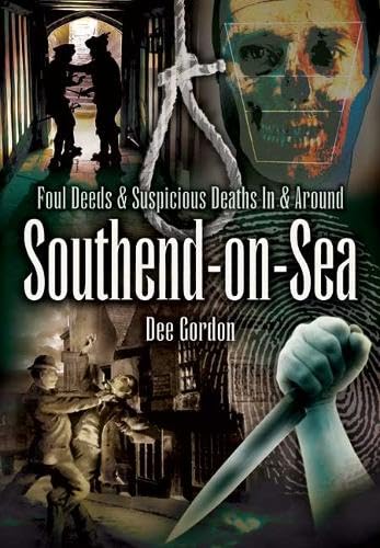 Foul Deeds and Suspicious Deaths in and Around Southend-on-Sea Politics & Society