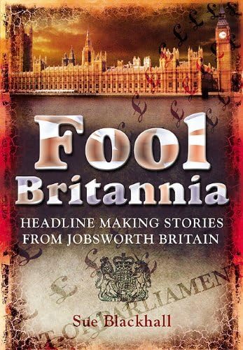 Fool Britannia: Headline-Making Stories from Jobsworth Britain Media & Communication