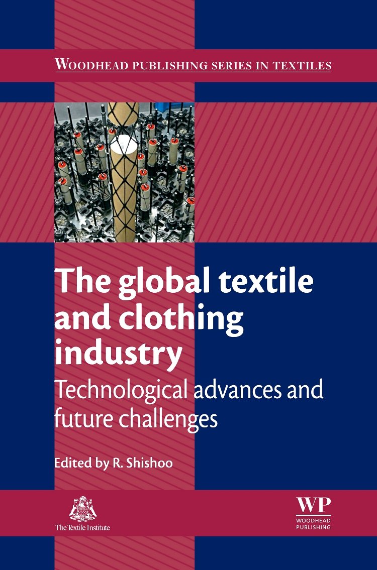 The Global Textile and Clothing Industry: Technological Advances and Future Challenges (Woodhead Publishing Series in Textiles, Band 135) Business, Finance & Career