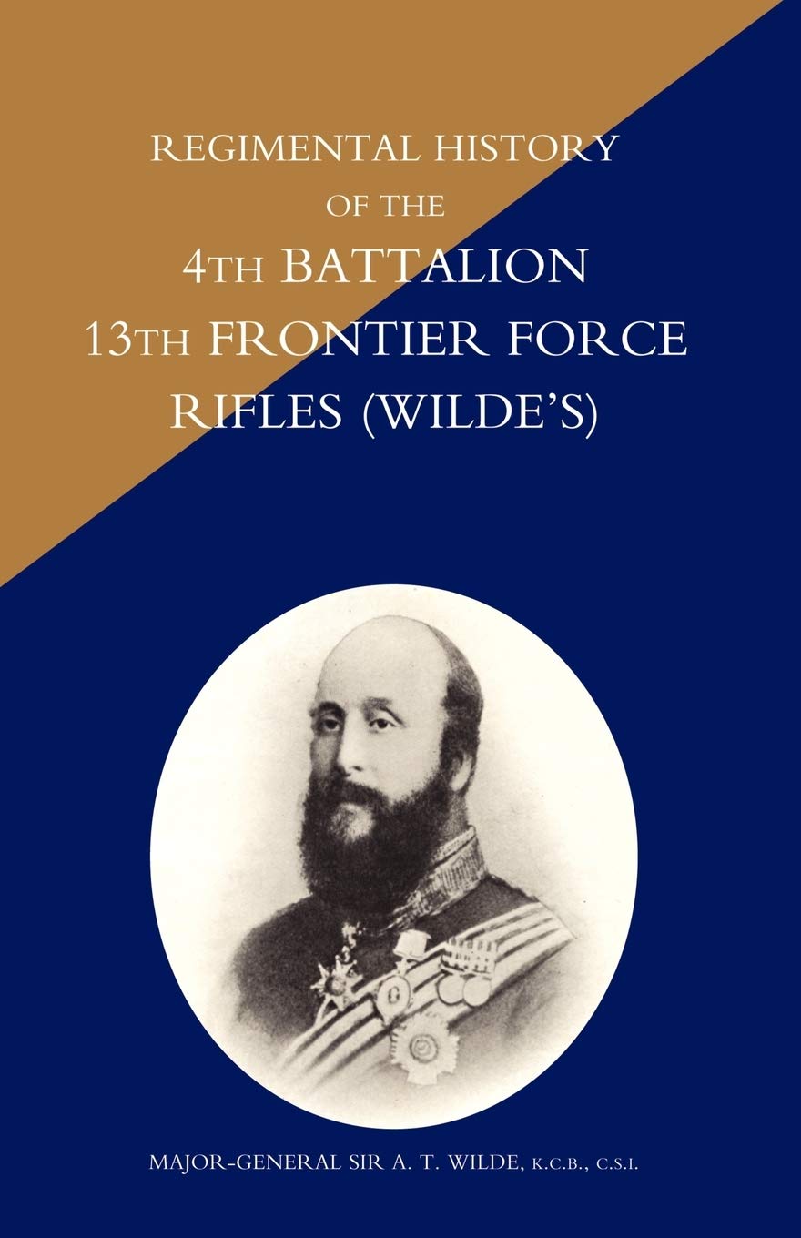 REGIMENTAL HISTORY OF THE 4TH BATTALION 13TH FRONTIER FORCE RIFLES (WILDE’S) Politics & History