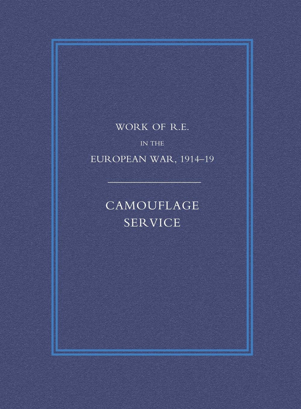 Work of the Royal Engineers in the European War 1914-1918: Camouflage Service Politics & History
