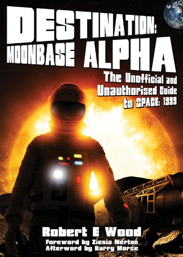 Destination: Moonbase Alpha: The Unofficial and Unauthorised Guide to Space: 1999 Film, Art & Culture