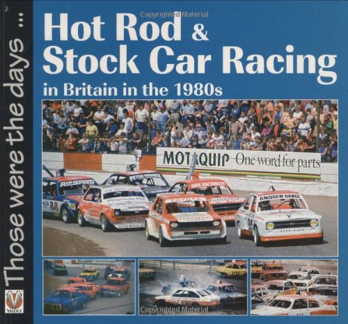 Hot Rod and Stock Car Racing: In Britain in the 1980s (Those Were the Days. . .) Arts & Culture