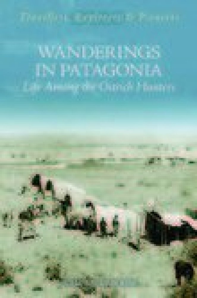 Wanderings in Patagonia: Life Among the Ostrich-Hunters: Or Life Among the Ostrich Hunters (Travellers, Explorers & Pioneers) Social Sciences