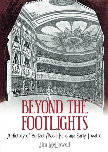 Beyond the Footlights: A History of Belfast Music Halls and Early Theatre Film, Art & Culture