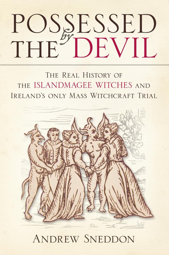 Possessed By the Devil: The Real History Of The Islandmagee Witches And Ireland's Only Mass Witchcraft Trial Social Sciences