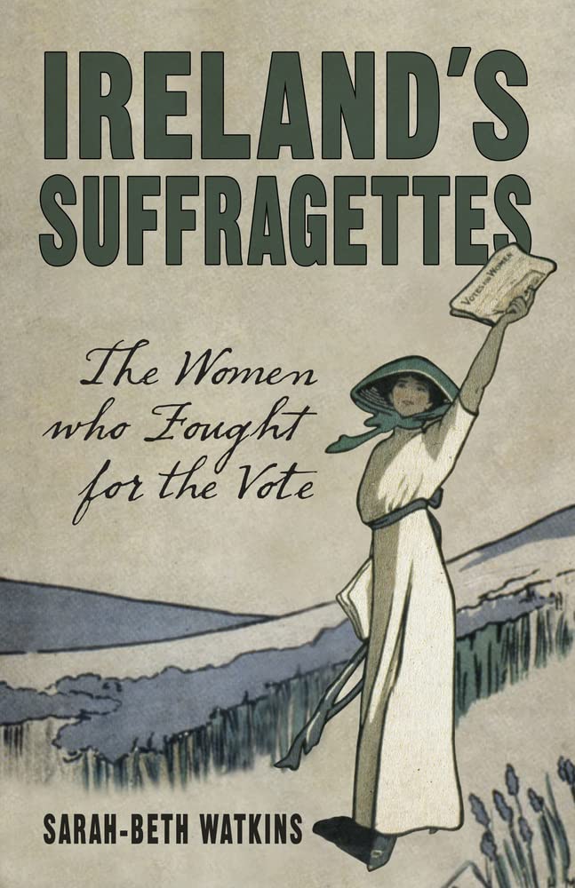 Ireland's Suffragettes: The Women Who Fought for the Vote Books
