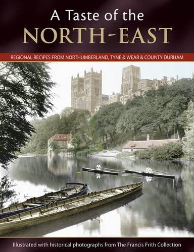 A Taste of the North-East: Regional Recipes from Northumberland, Tyne & Wear and County Durham Leisure, Home & Garden