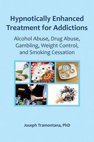 Hypnotically Enhanced Treatment for Addictions: Alcohol Abuse, Drug Abuse, Gambling, Weight Control and Smoking Cessation Books