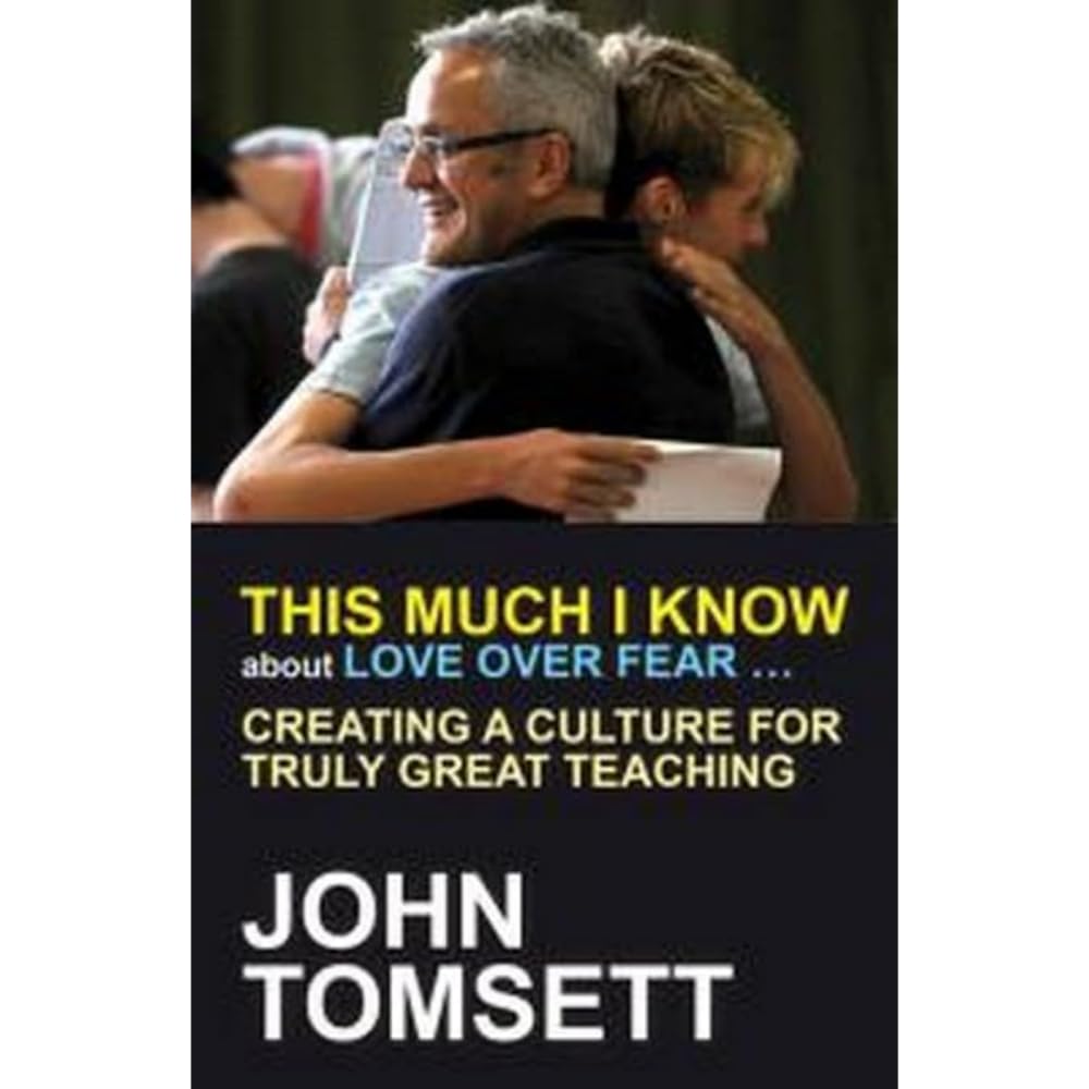This Much I Know about Love Over Fear: Creating a culture of truly great teaching: Creating a Culture for Truly Great Teaching Education & Training