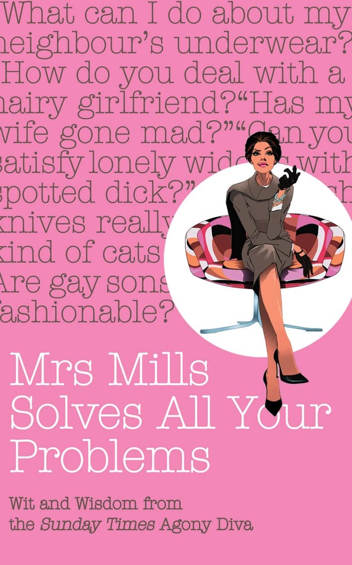 Mrs Mills Solves All Your Problems: Wit and Wisdom from the Sunday Times Agony Diva Essays & Short Stories