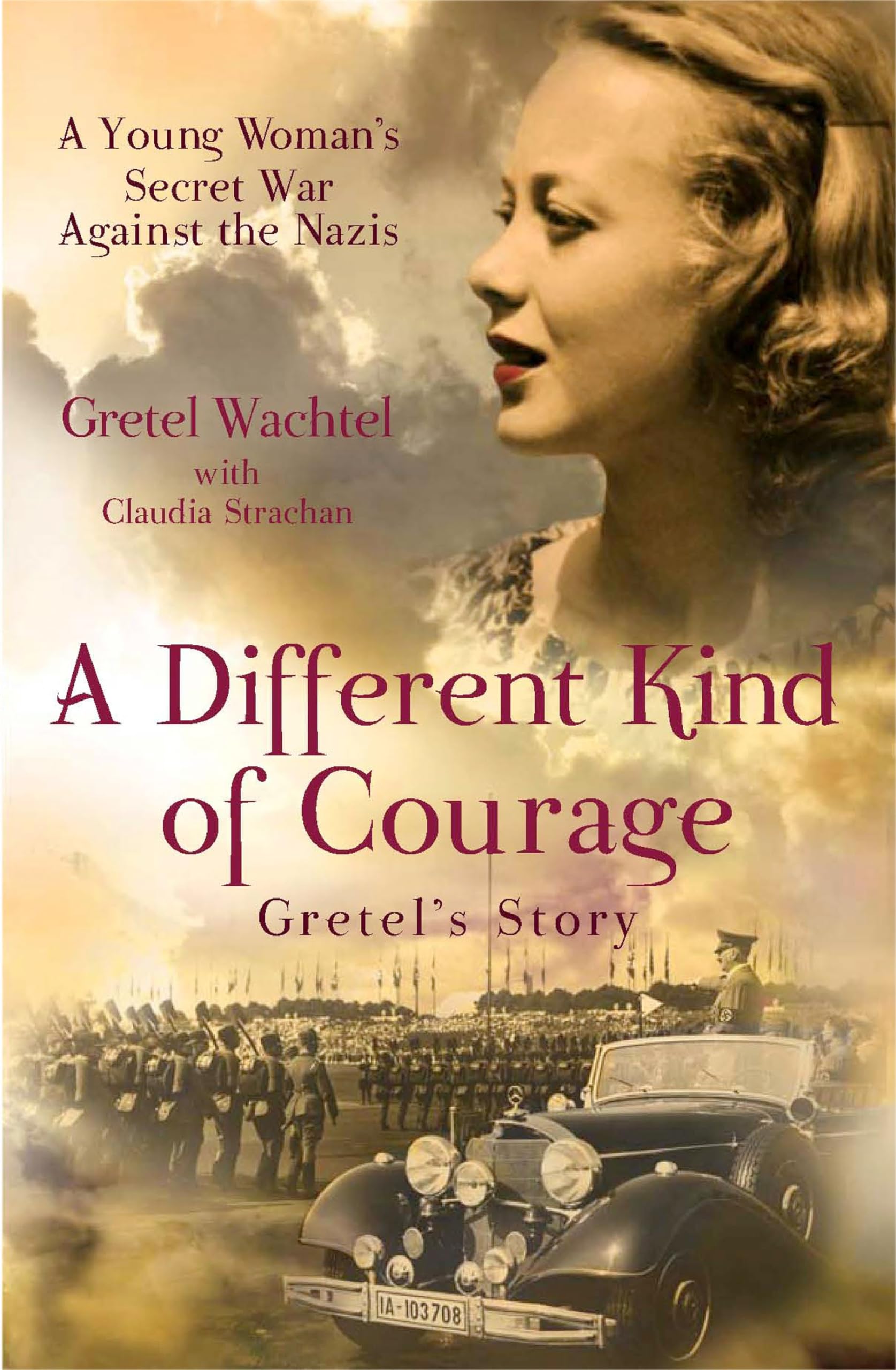 A Different Kind of Courage: Gretel's Story: Gretel's Story. A Young Woman's Secret War Against the Nazis Politics & Society Books
