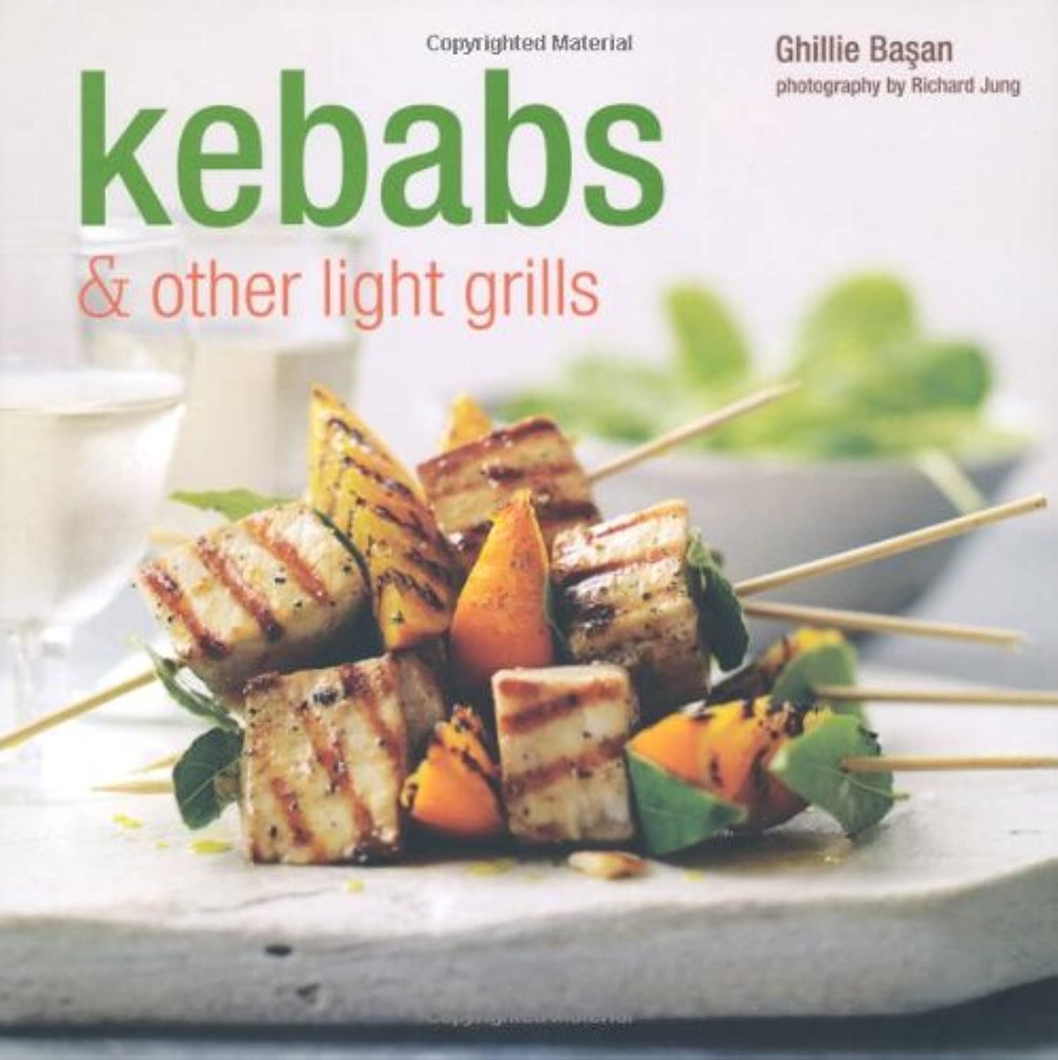Kebabs & Other Light Grills: Delicious Recipes for Every Day Leisure, Home & Garden