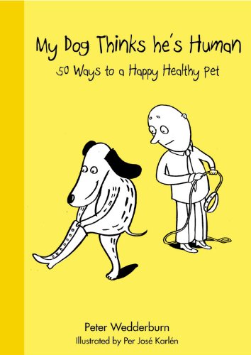My Dog Thinks He's Human: 50 Ways to a Happy Healthy Pet: 50 Ways to Keep a Happy Healthy Pet Pets