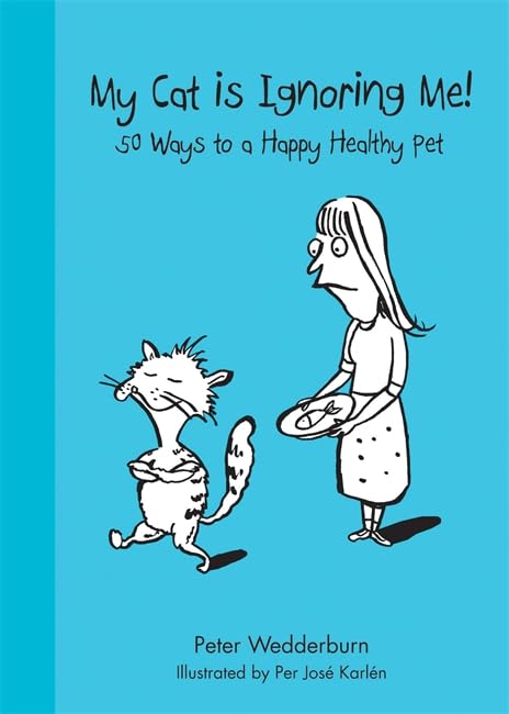 My Cat's Ignoring Me: 50 Ways to a Happy Healthy Pet: 50 Ways to Keep a Happy Healthy Pet Pets