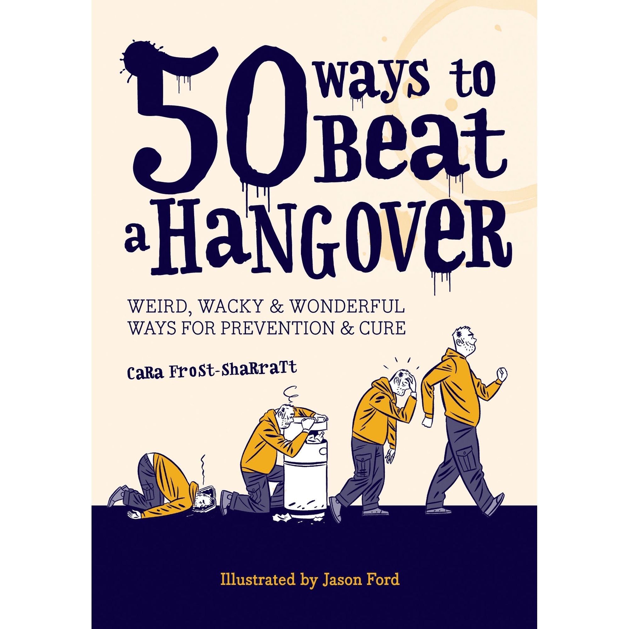 50 Ways to Beat a Hangover: Weird, wacky and wonderful ways for prevention and cure Film, Art & Culture