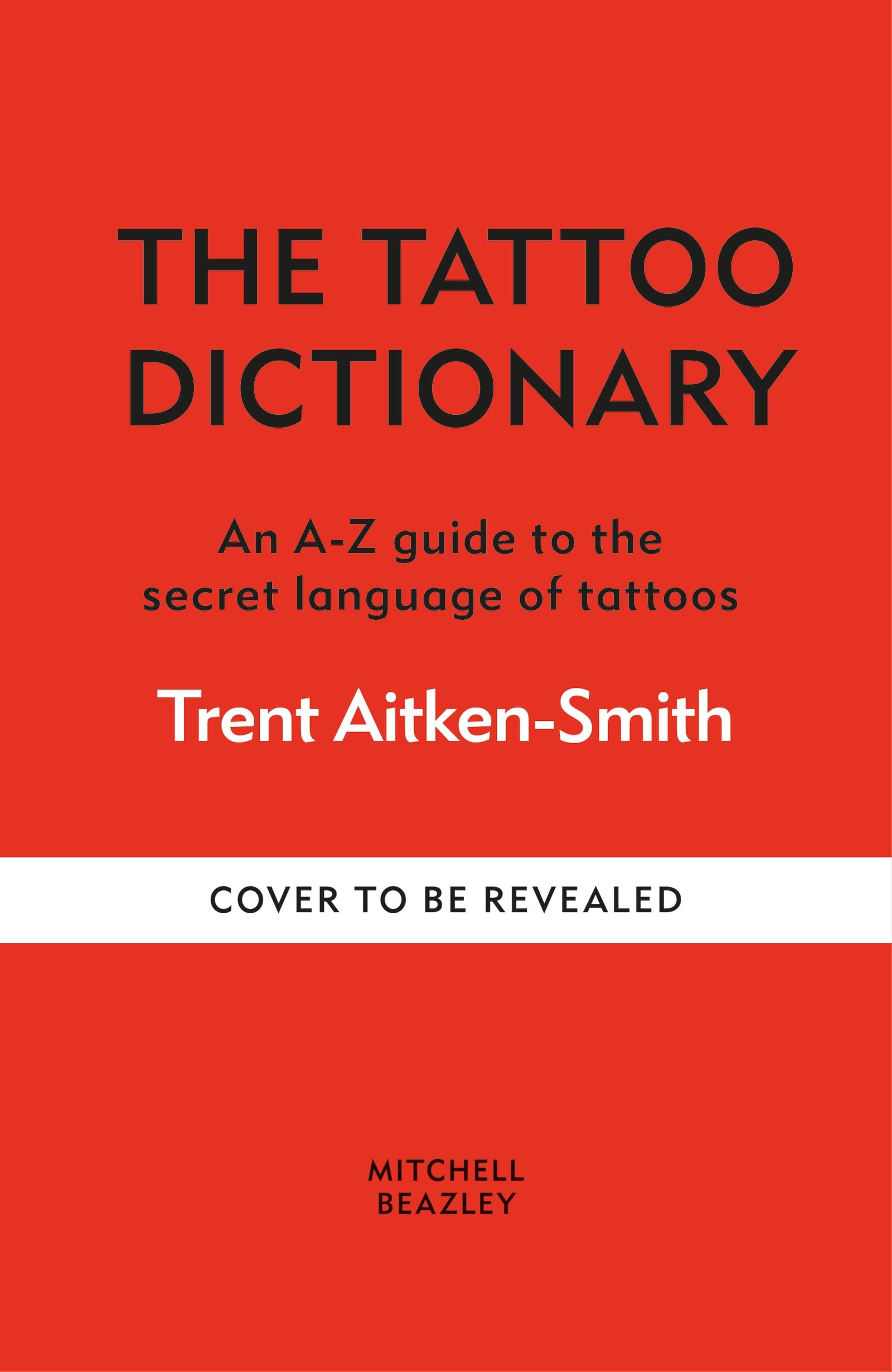 The Tattoo Dictionary: An A-Z guide to the secret language of tattoos Film, Art & Culture