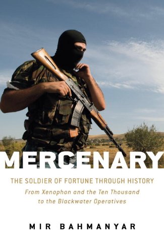 Mercenary: The Soldier of Fortune Through History: from Xenophon and the Ten Thousand to the Blackwater Operatives (General Military) Politics & History