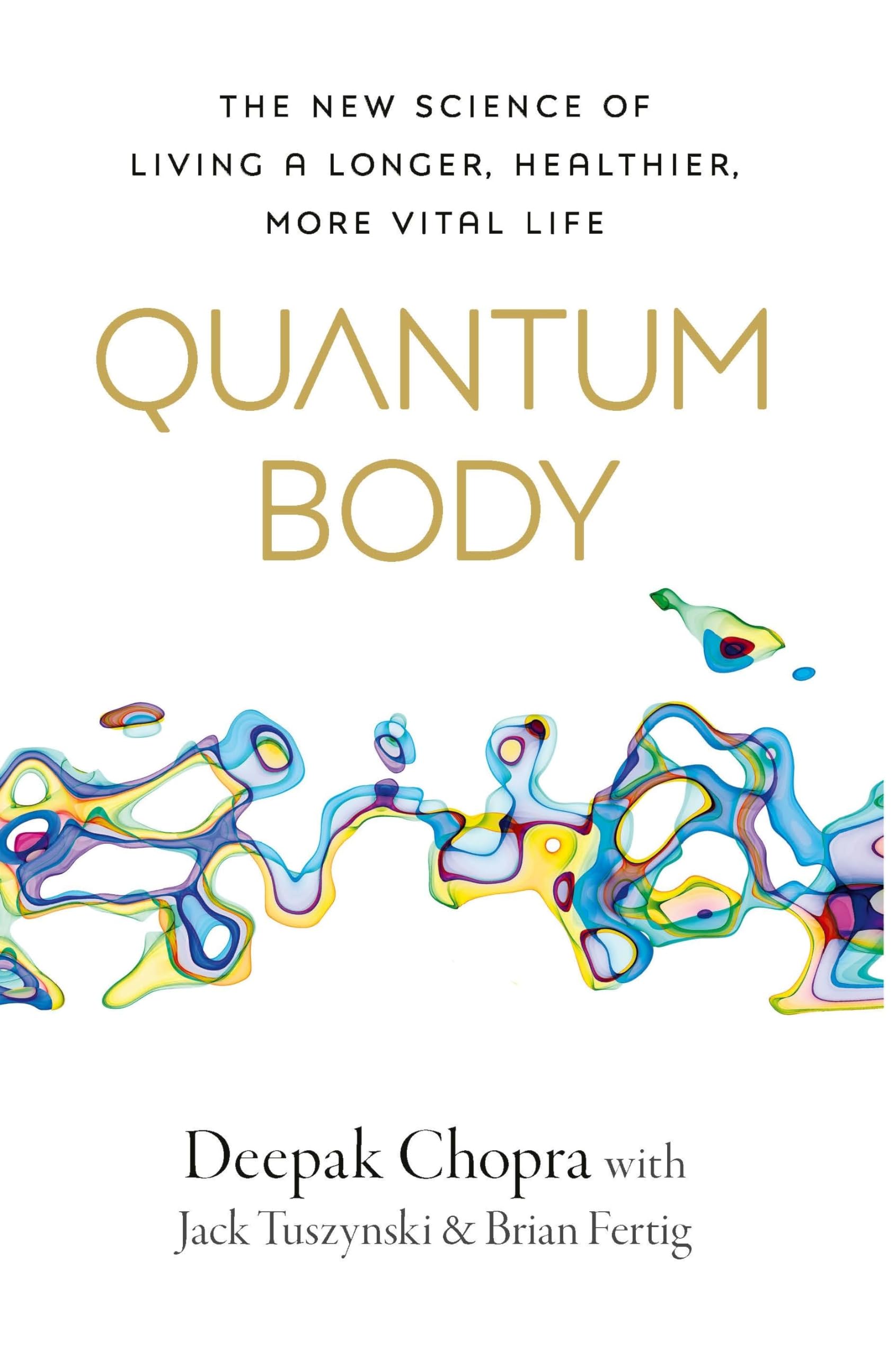 Quantum Body: The New Science of Living a Longer, Healthier, More Vital Life from the Bestselling Author Philosophy