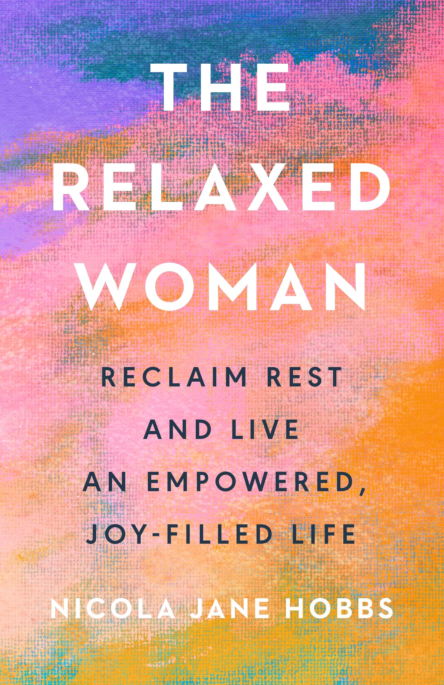 The Relaxed Woman: Reclaim Rest and Live an Empowered, Joy-filled Life Business, Finance & Career