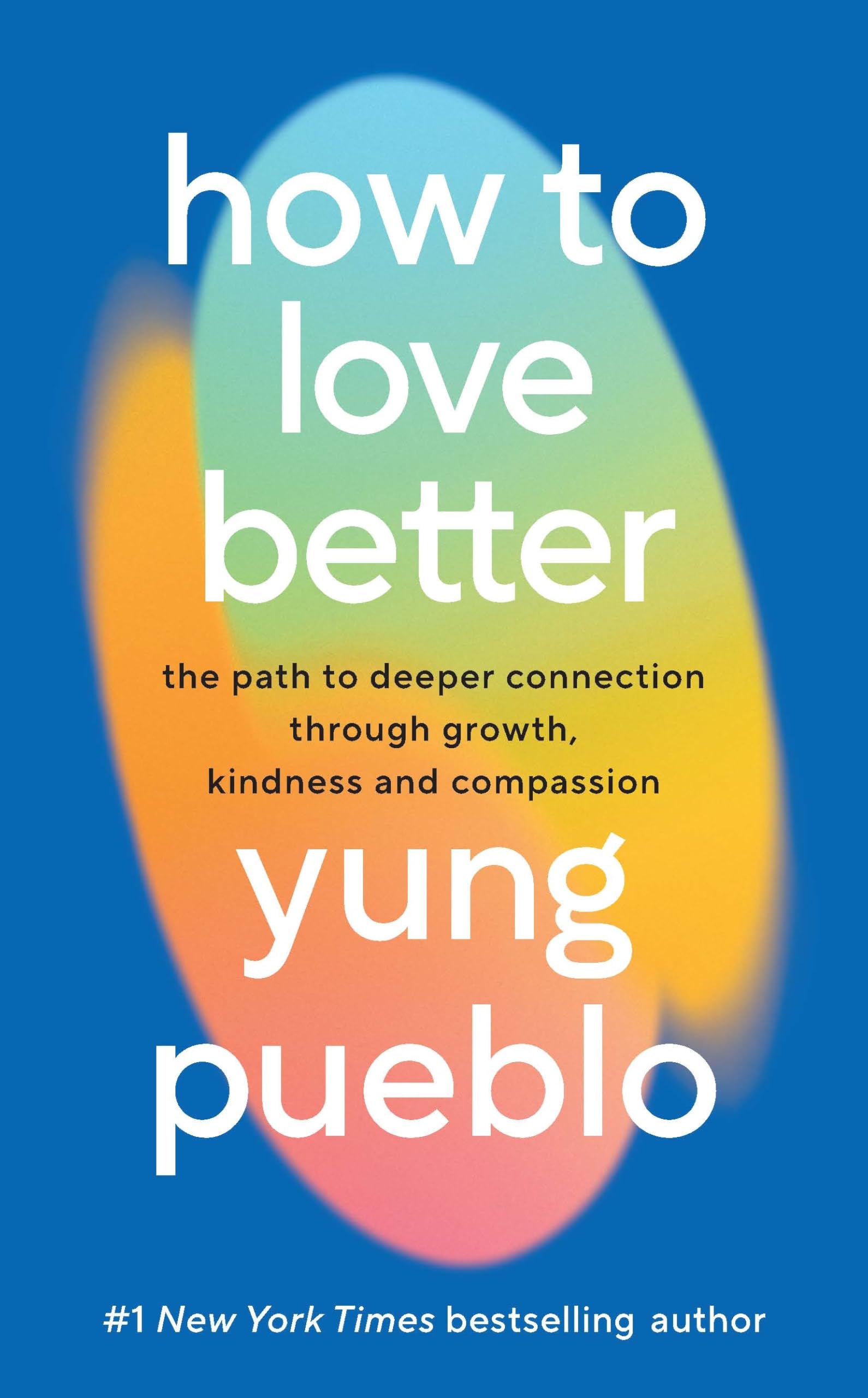 How To Love Better: The Path to Deeper Connection Through Growth, Kindness and Compassion Business, Finance & Career