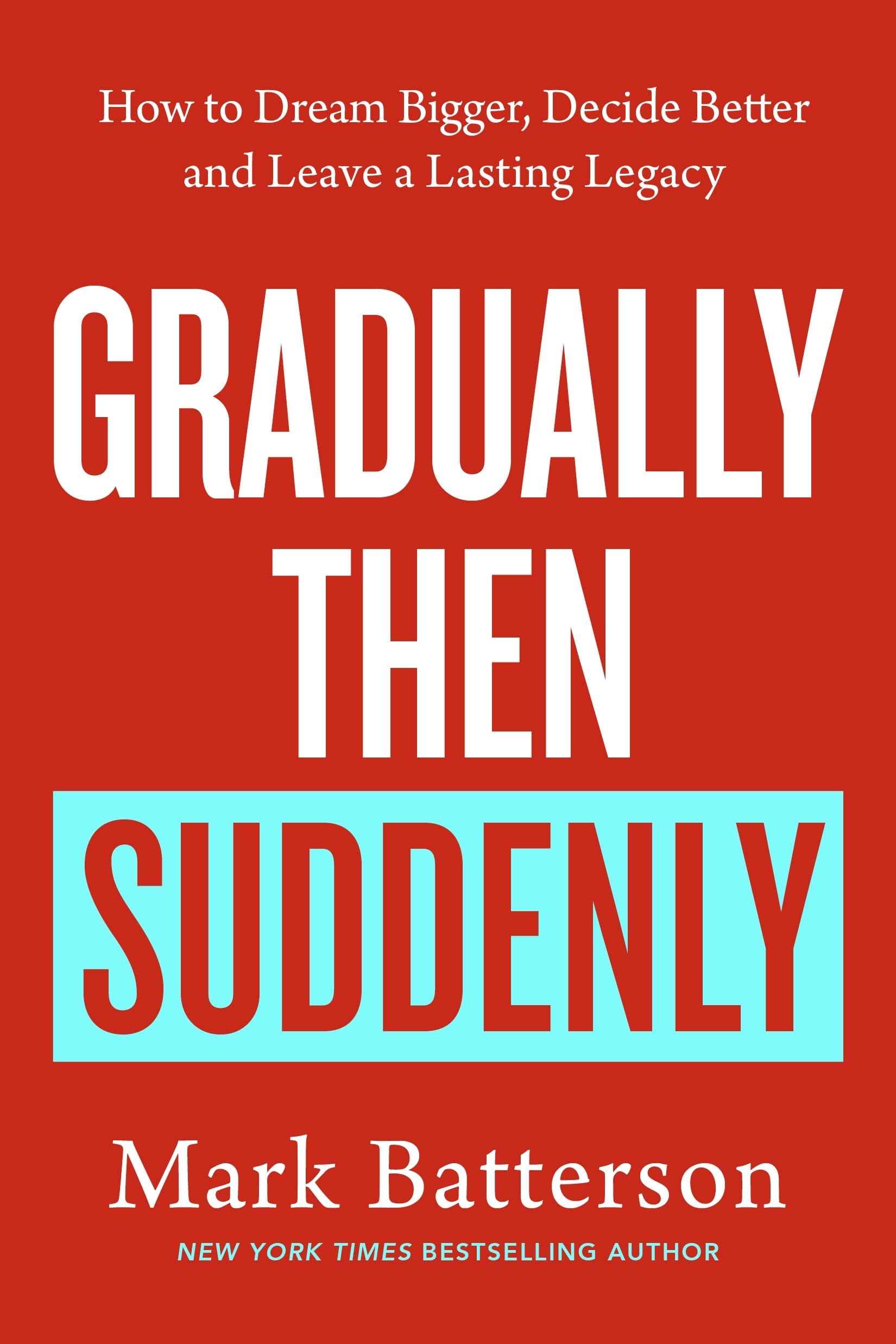 Gradually, then Suddenly: The Lost Art of Little Decisions, Big Dreams and a Long Legacy Business, Finance & Career