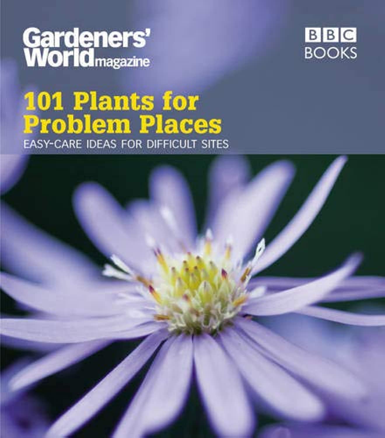 Gardeners' World: 101 Plants for Problem Places: Ideas for All-Round Colour (Gardeners' World Magazine 101) book