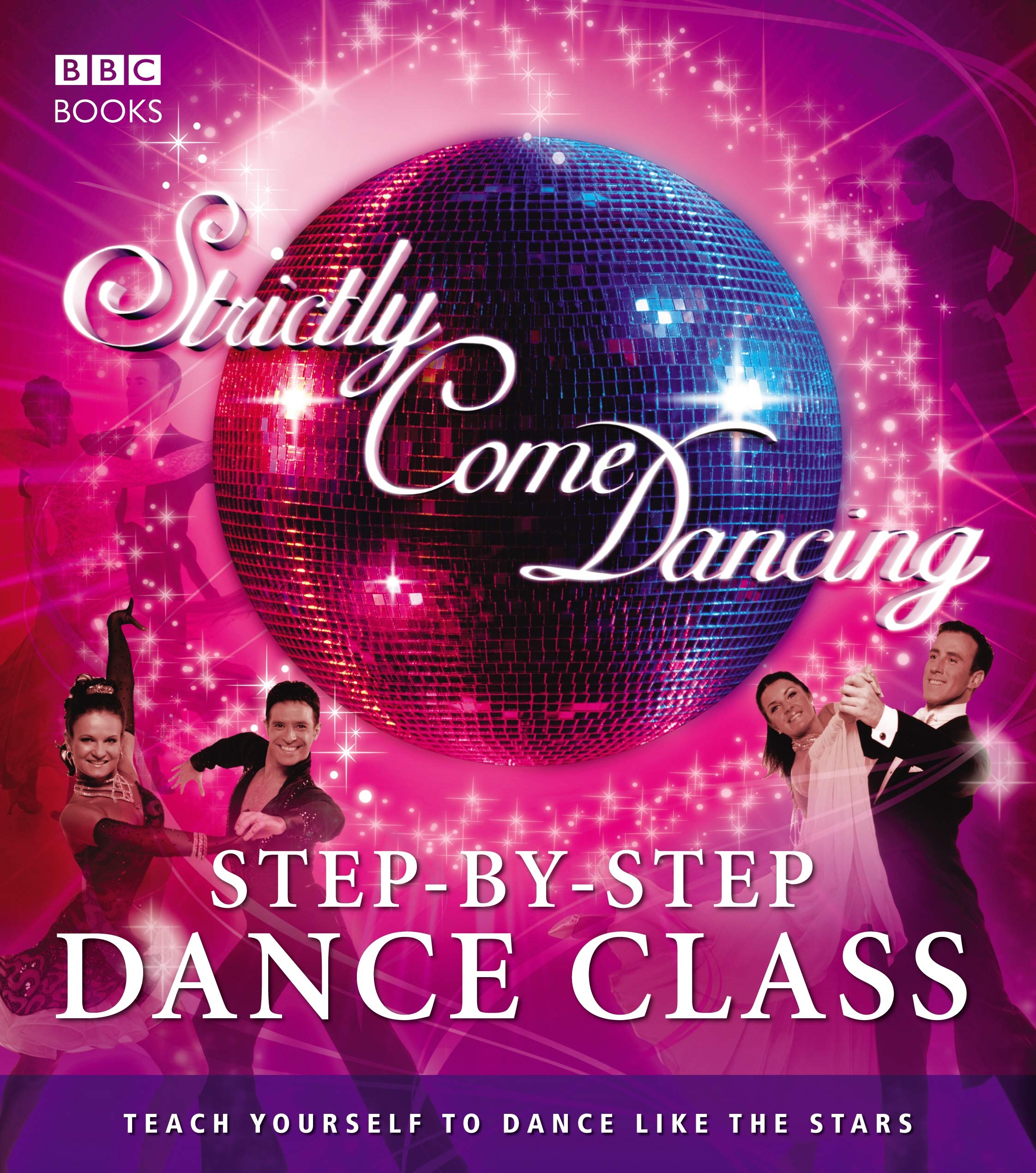 Strictly Come Dancing: Step-By-Step Dance Class: Dance Yourself Fit With the Beginner's Guide to All the Dances from the Show book
