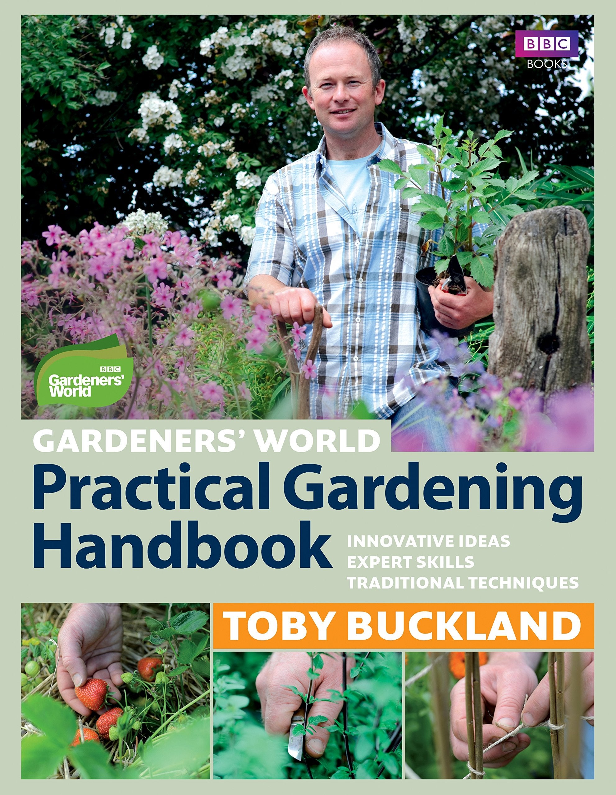 Gardeners' World Practical Gardening Handbook: Traditional Techniques, Expert Skills, Innovative Ideas Garden & Plants