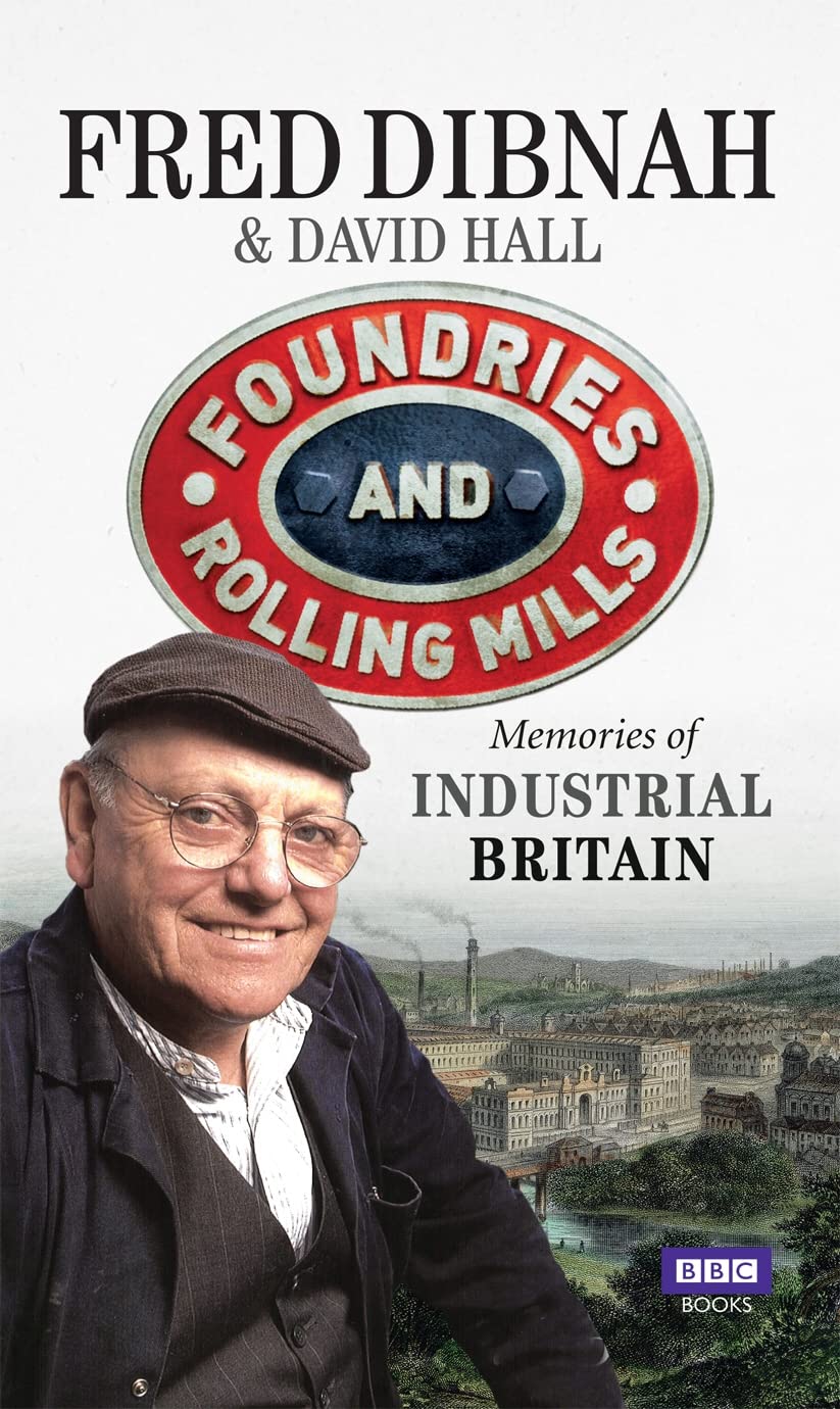 Foundries and Rolling Mills: Memories of Industrial Britain Business, Finance & Career