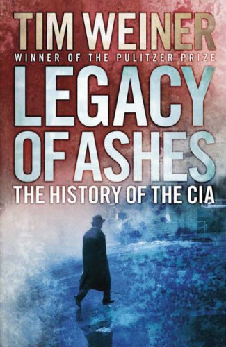 Legacy of Ashes: The History of the CIA: The History of the CIA. Winner of the National Book Award 2007 Politics & History