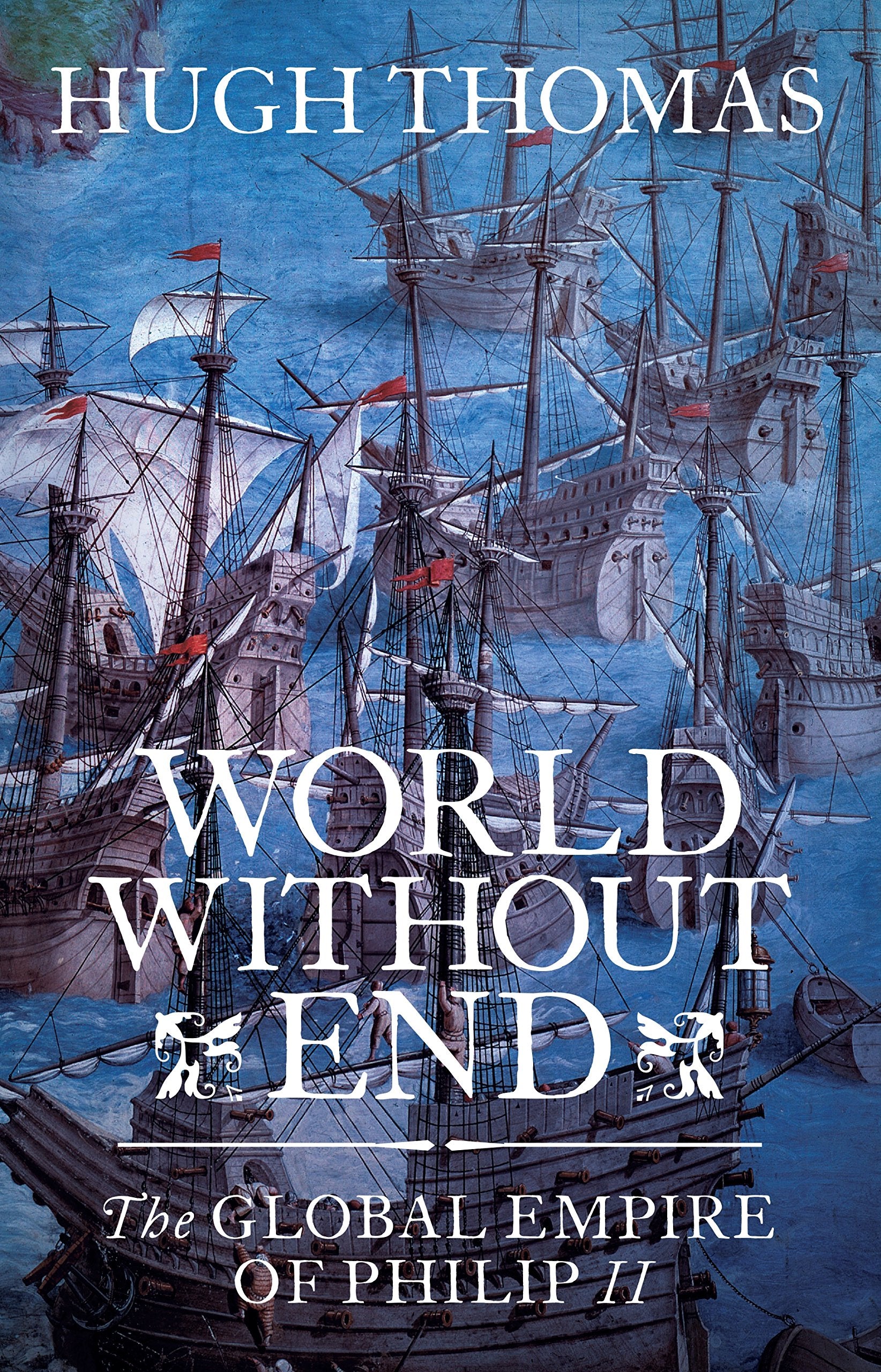 World Without End: The Global Empire of Philip II Politics & History