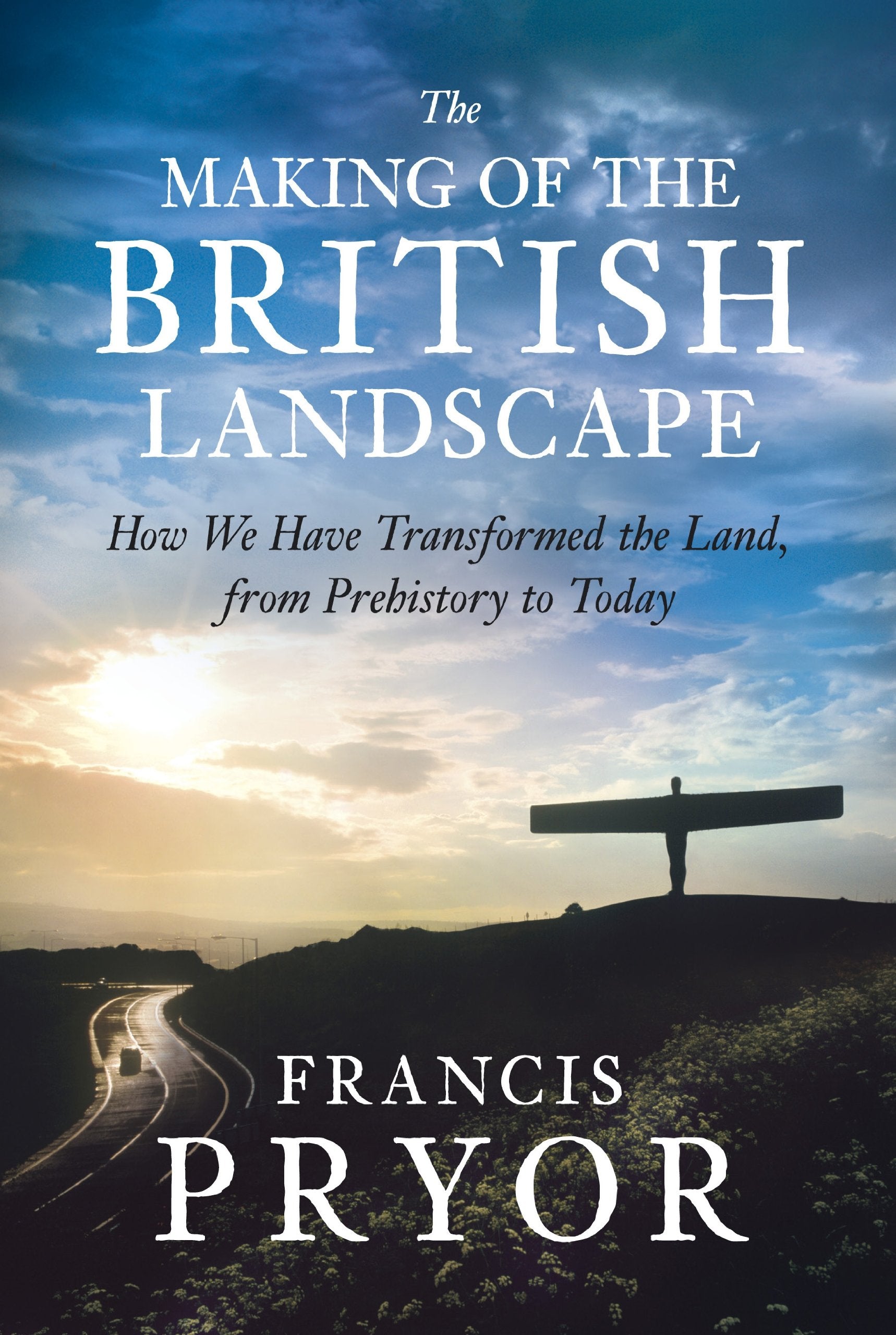 The Making of the British Landscape: How We Have Transformed the Land, from Prehistory to Today Politics & History