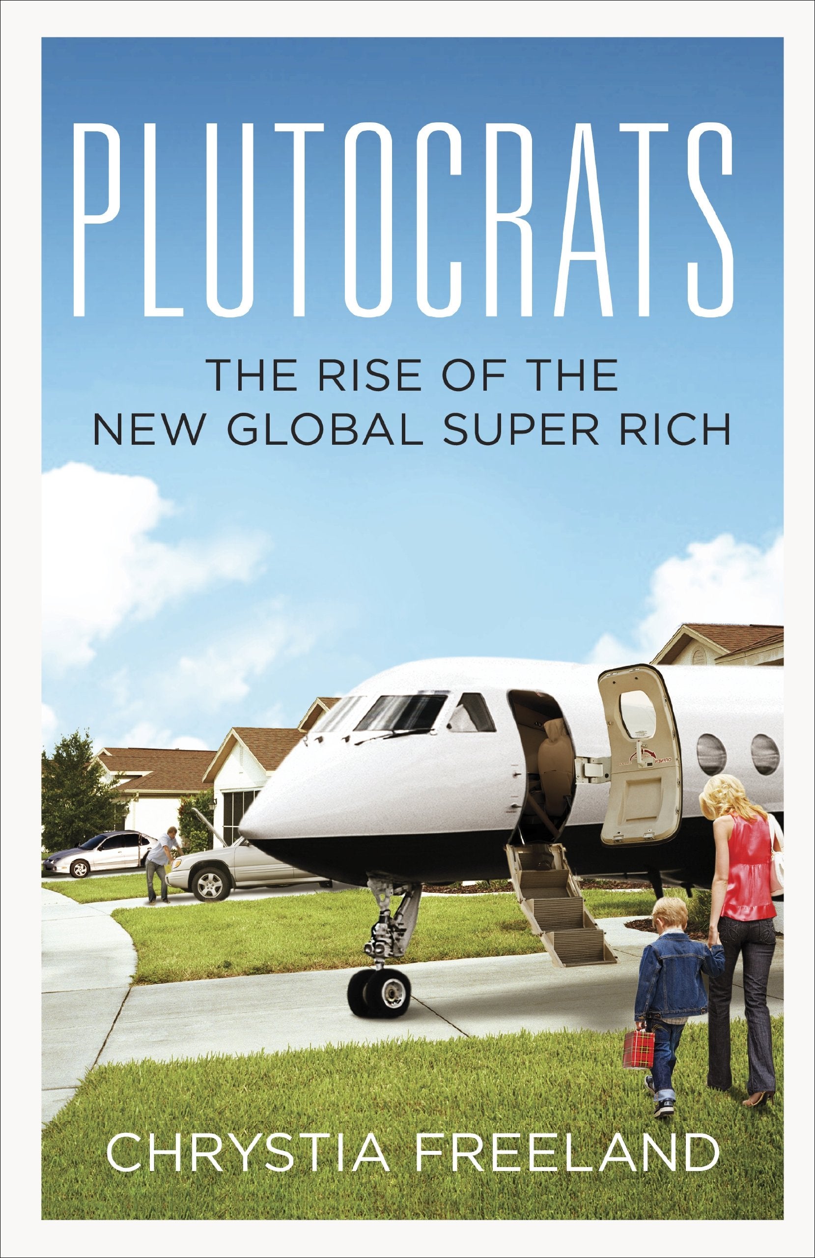 Plutocrats: The Rise of the New Global Super-Rich: The Rise of the New Global Super Rich and the Fall of Everyone Else Law