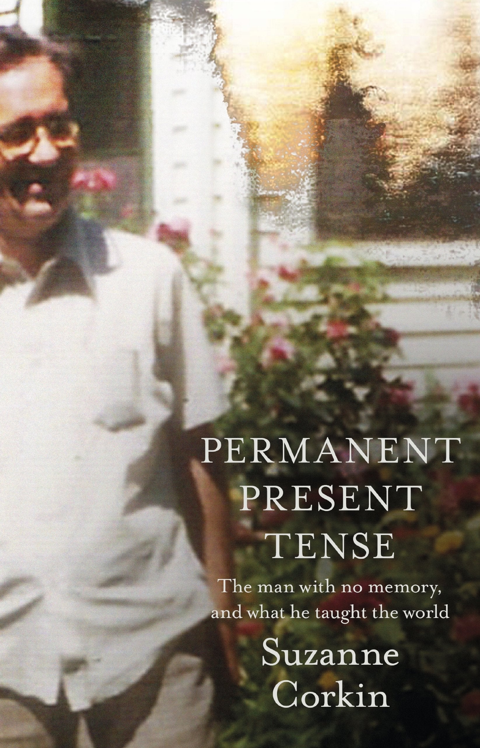 Permanent Present Tense: The man with no memory, and what he taught the world Medicine