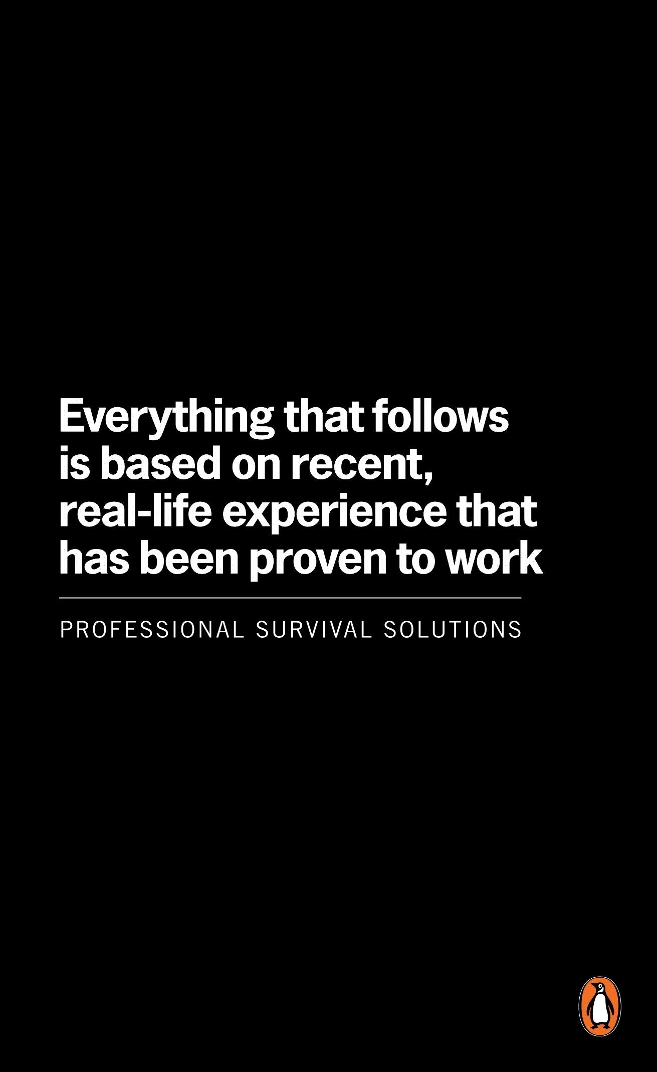 Everything that follows is based on recent, real-life experience that has been proven to work: Professional Survival Solutions Self-help