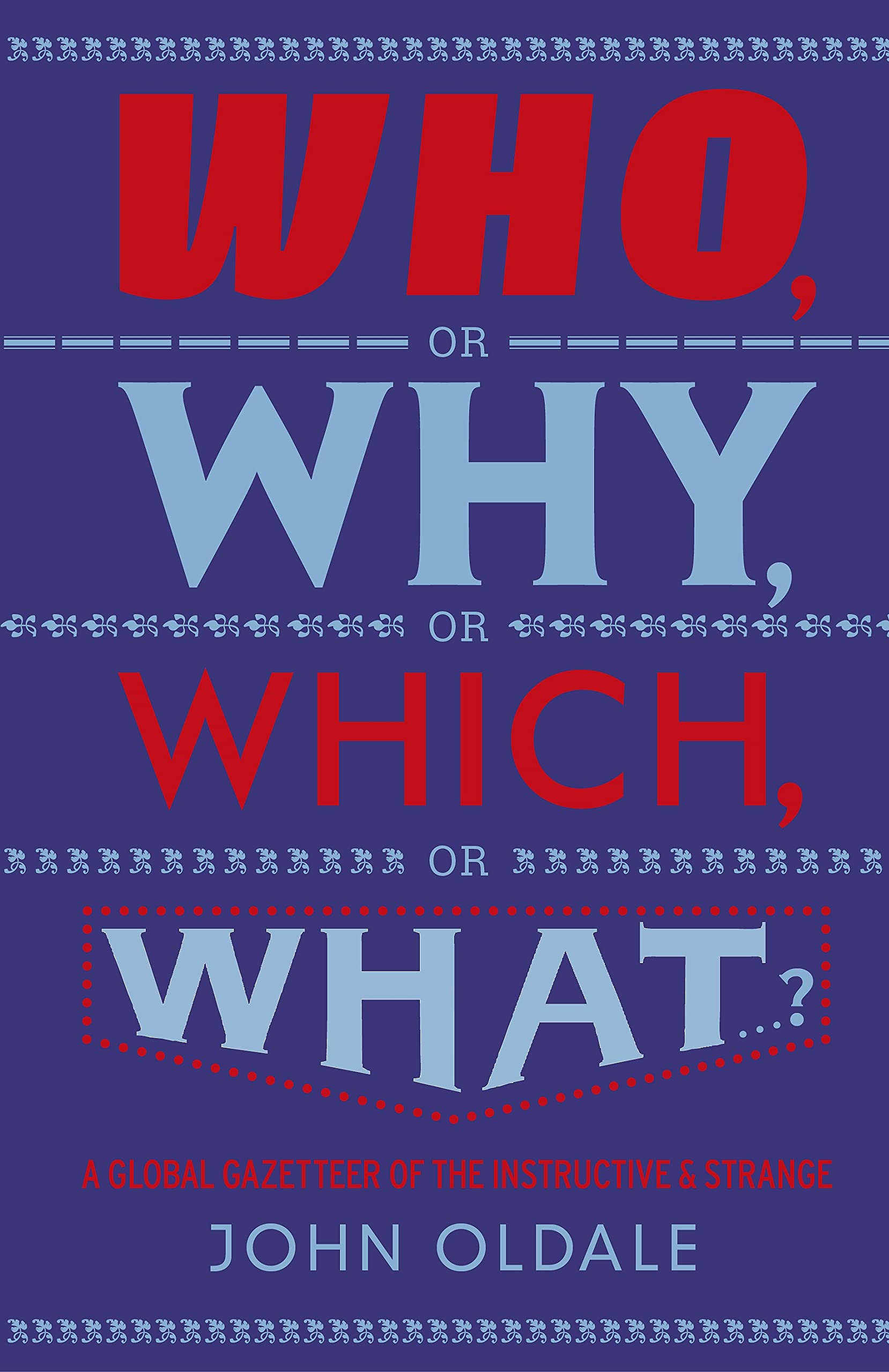 Who, or Why, or Which, or What...?: A Global Gazetteer of the Instructive and Strange book
