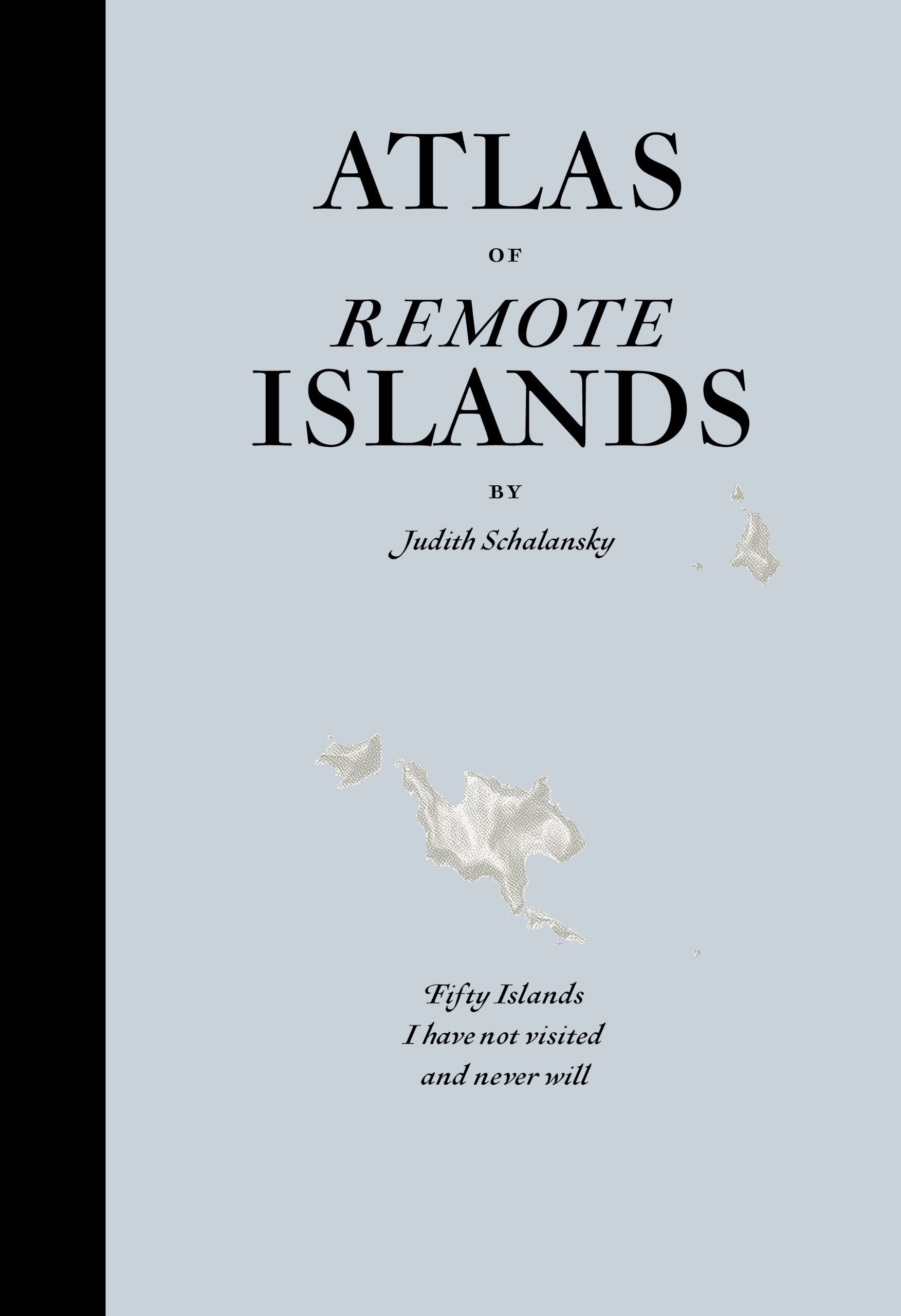 Atlas of Remote Islands: Fifty Islands I Have Not Visited and Never Will: Fifty Islands I have not visited and never will. Winner of the ITB BuchAwards 2010, Das besondere Reisebuch Leisure, Home & Garden