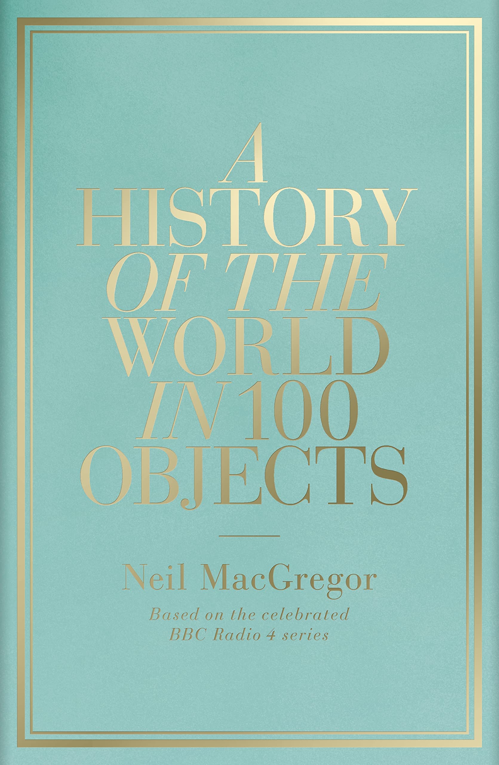 A History of the World in 100 Objects: Based on the celebrated BBC Radio 4 series General education