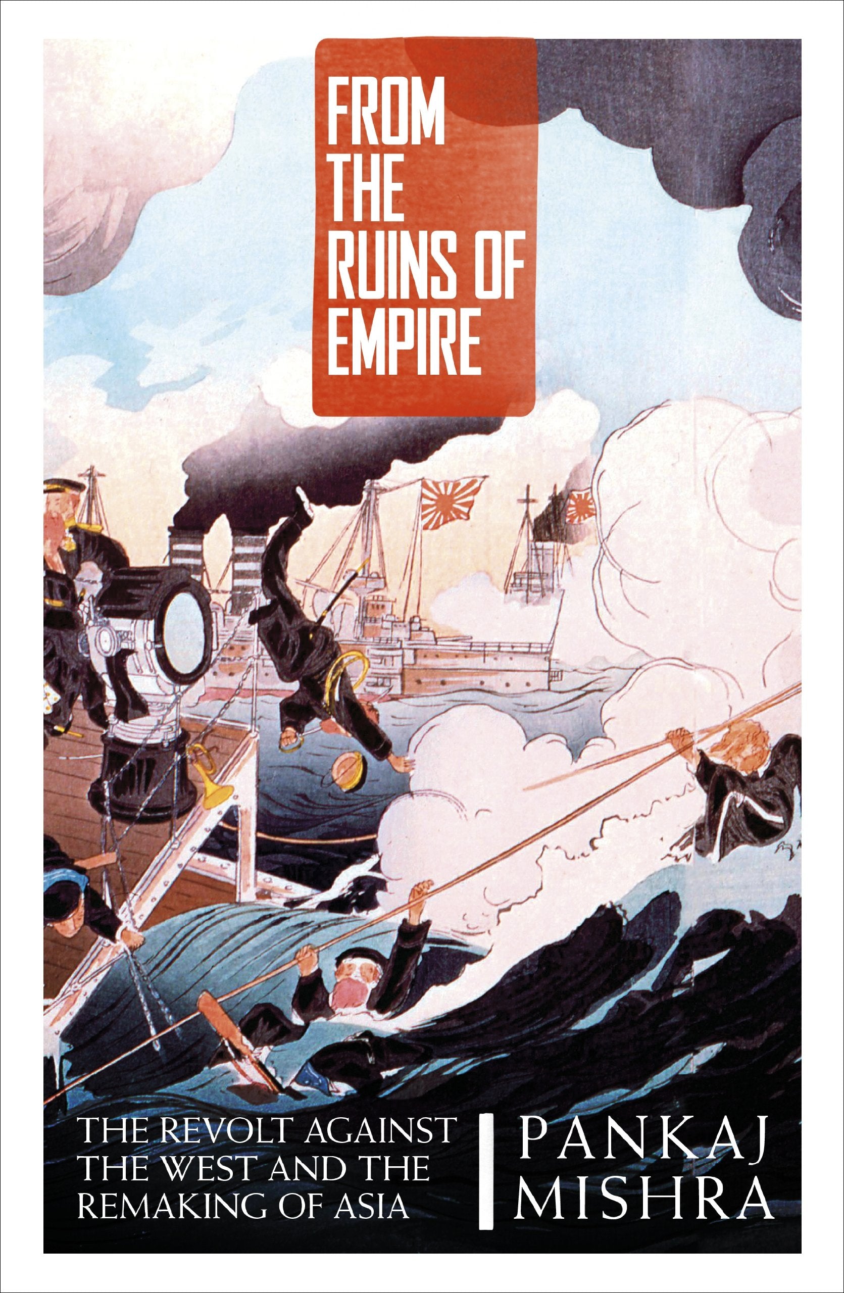 From the Ruins of Empire: The Revolt Against the West and the Remaking of Asia Politics & History
