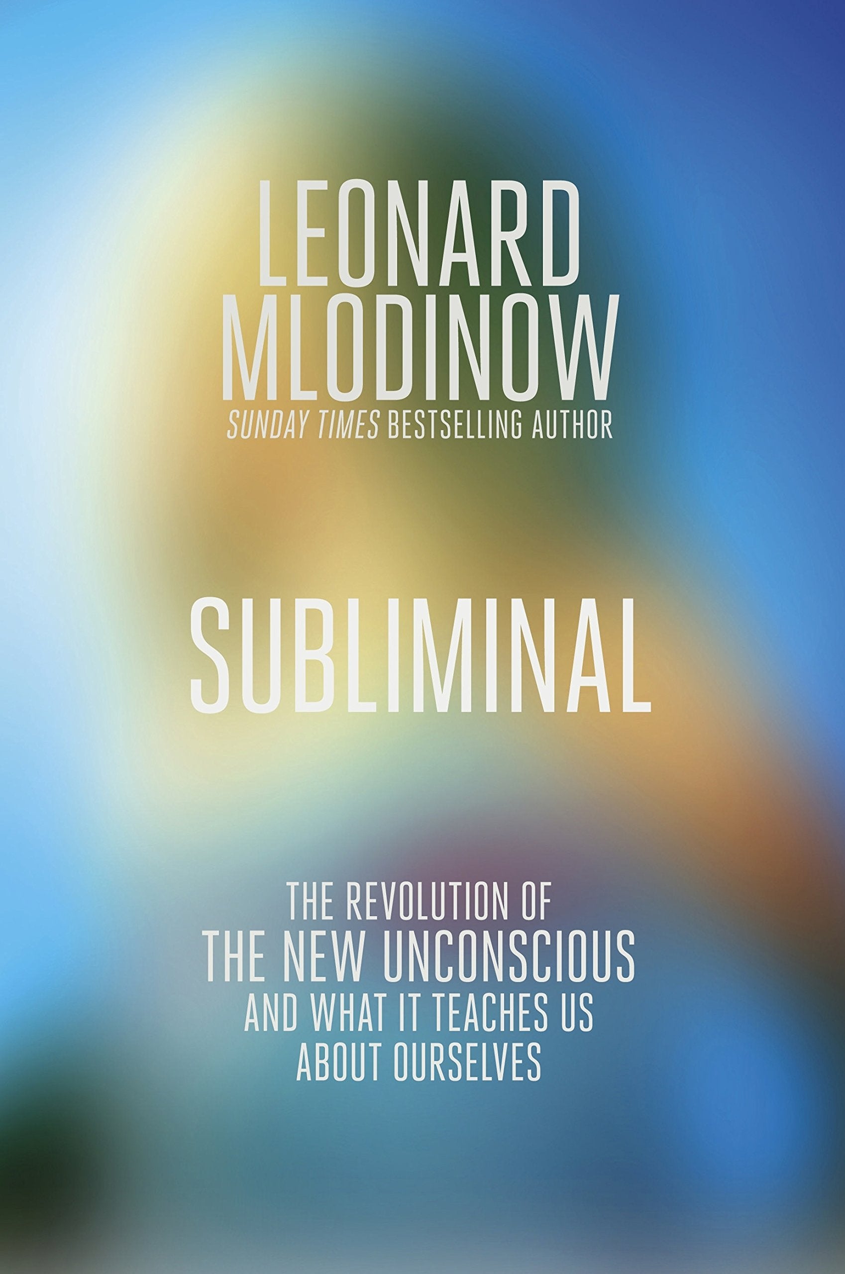 Subliminal: The New Unconscious and What it Teaches Us: The Revolution of the New Unconscious and what it Teaches us about Ourself Psychology