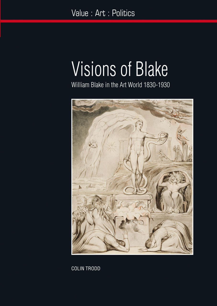 Visions of Blake: William Blake in the Art World, 1830-1930 (Value: Art: Politics, Band 3) Film, Art & Culture