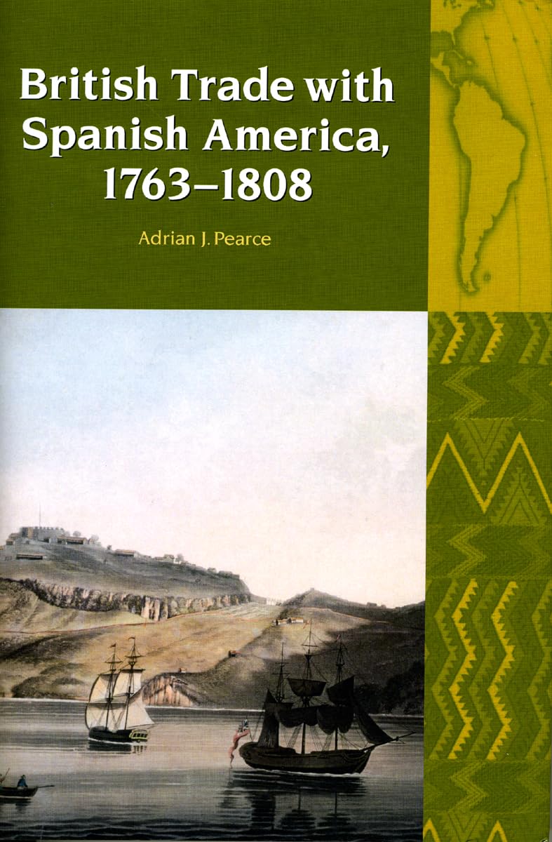 British Trade With Spanish America, 1763-1808 (Liverpool Latin American Studies, New Series, 9, Band 9) Business, Finance & Career