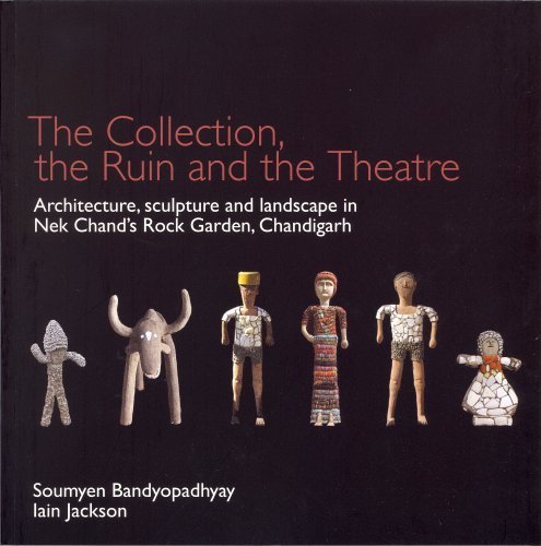 The Collection, the Ruin and the Theatre: Architecture, sculpture and landscape in Nek Chand’s Rock Garden, Ghandigarh Architecture