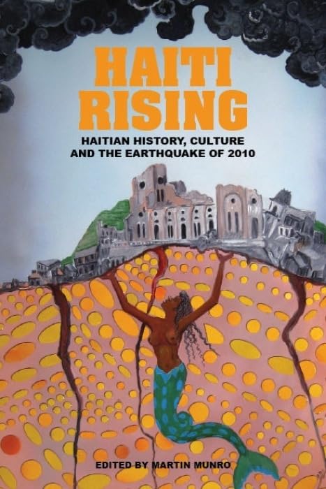 Haiti Rising: Haitian History, Culture and the Earthquake of 2010 Politics & History