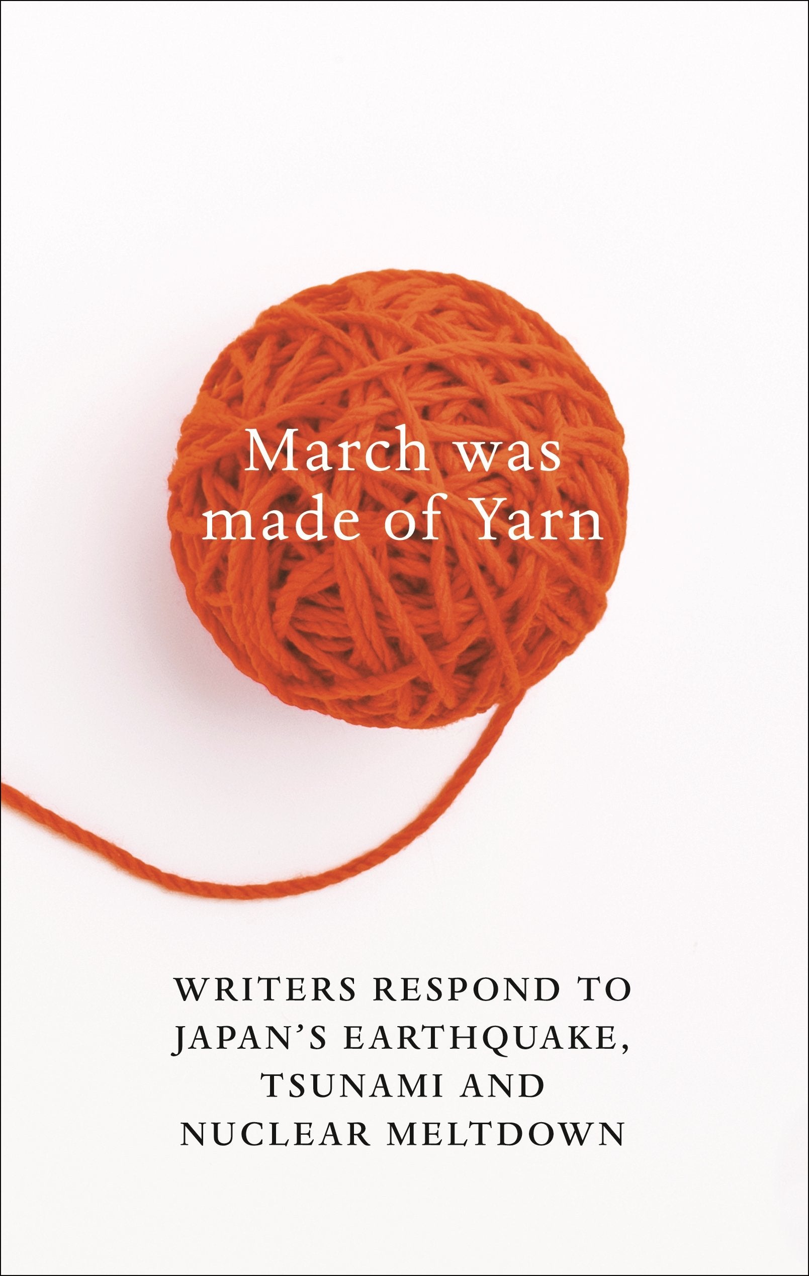 March Was Made of Yarn: Writers respond to Japan's Earthquake, Tsunami and Nuclear Meltdown Contemporary literature