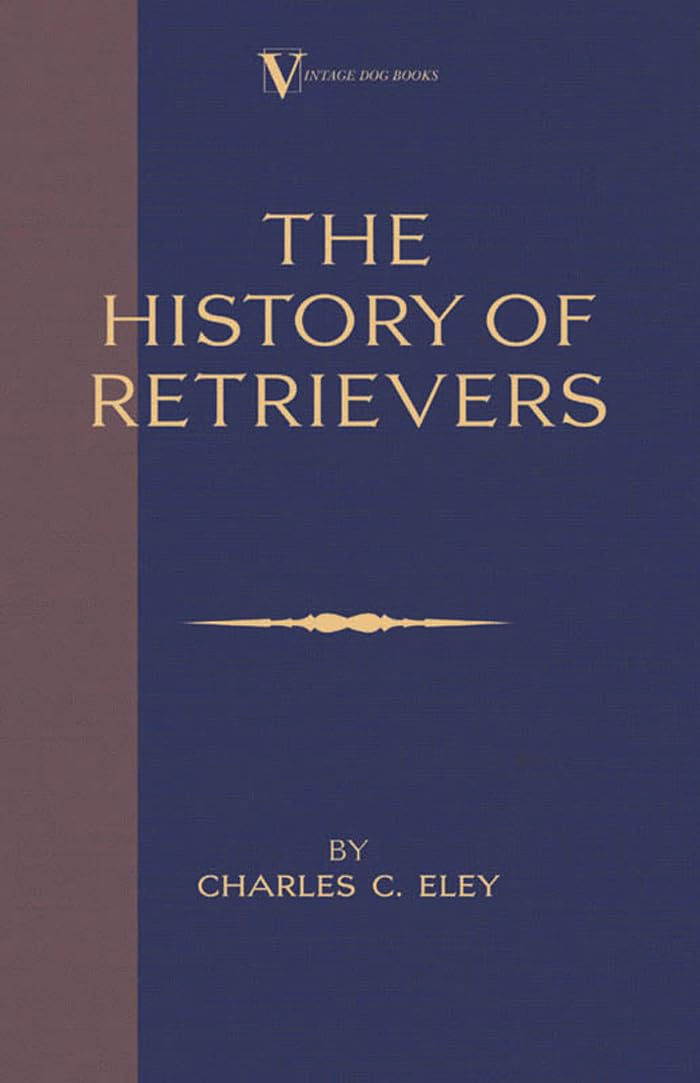 The History Of Retrievers (A Vintage Dog Books Breed Classic - Labrador - Flat-Coated Retriever - Golden Retriever) Pets