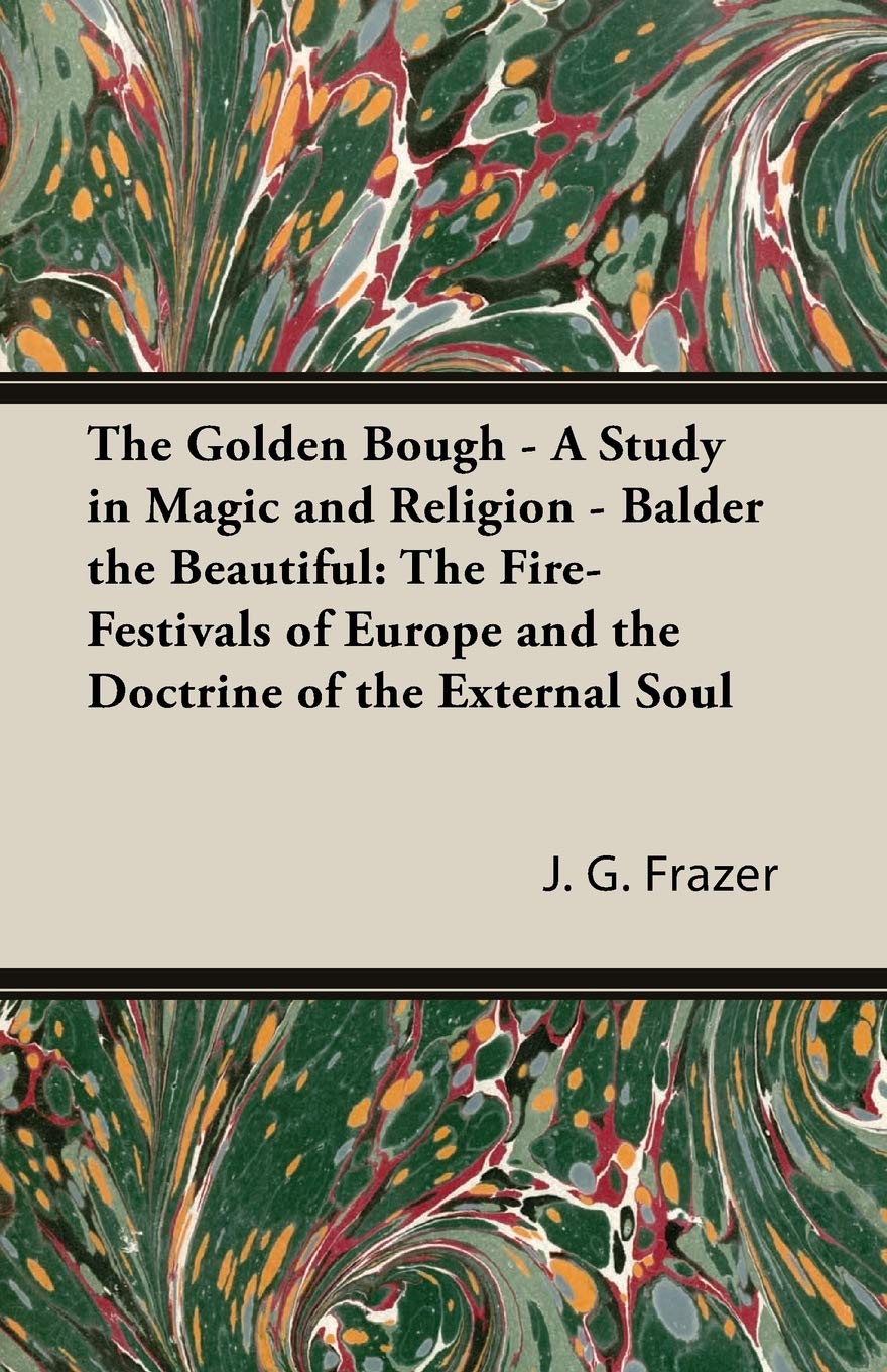The Golden Bough-a Study in Magic And Religion - Balder the Beautiful: The Fire-festivals of Europe And the Doctrine of the External Soul book