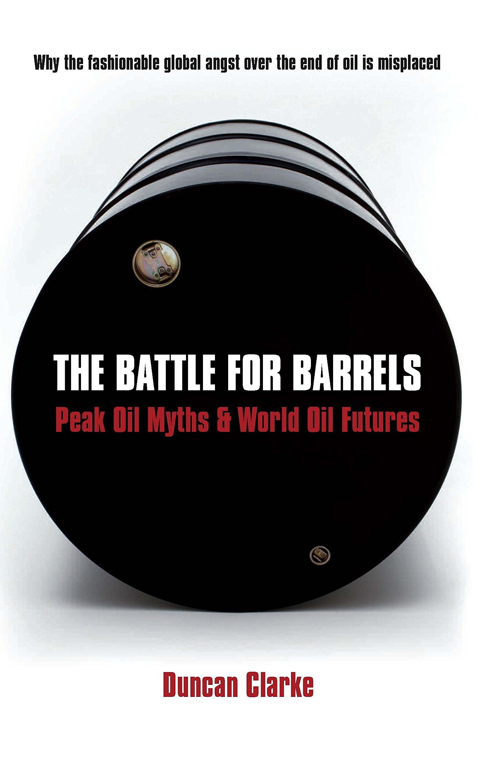 The Battle For Barrels: Peak Oil Myths and World Oil Futures Business, Finance & Career
