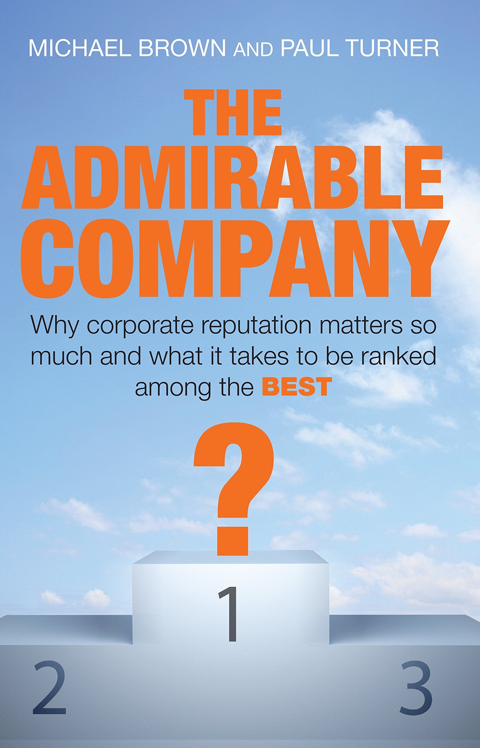 The Admirable Company: Why Corporate Reputatuion Matters so Mucy and What it Takes to be Ranked Among the Best book